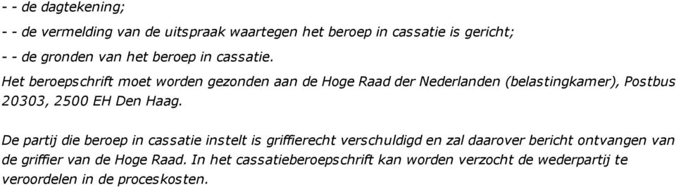 Het beroepschrift moet worden gezonden aan de Hoge Raad der Nederlanden (belastingkamer), Postbus 20303, 2500 EH Den Haag.