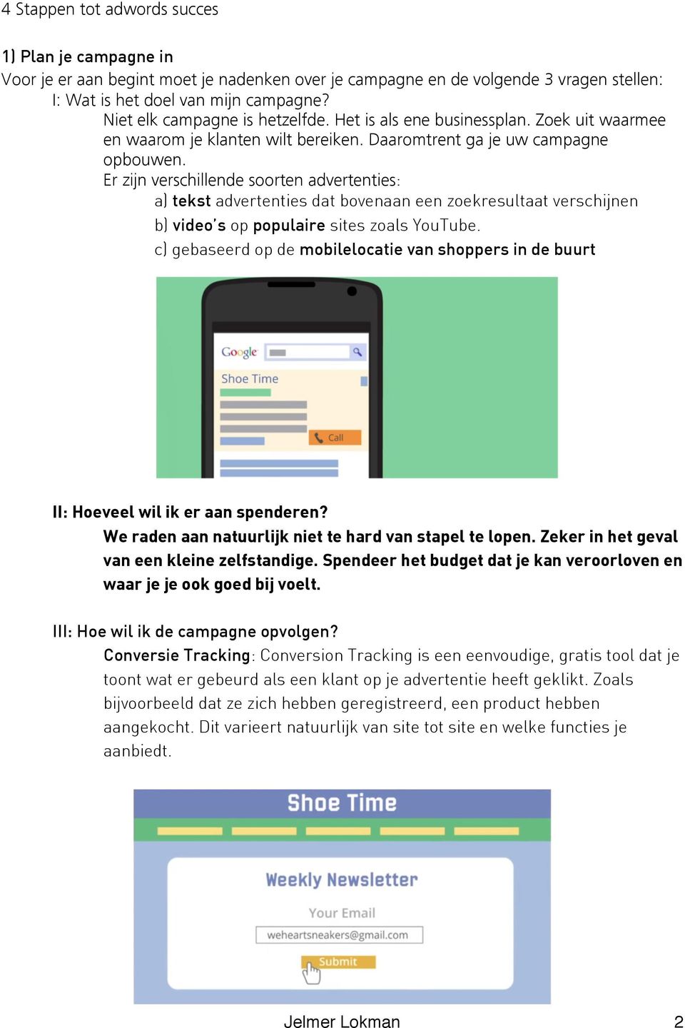 Er zijn verschillende soorten advertenties: a) tekst advertenties dat bovenaan een zoekresultaat verschijnen b) video s op populaire sites zoals YouTube.