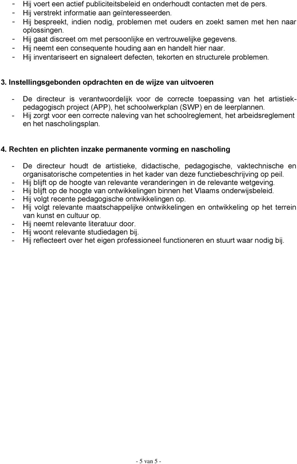 - Hij neemt een consequente houding aan en handelt hier naar. - Hij inventariseert en signaleert defecten, tekorten en structurele problemen. 3.