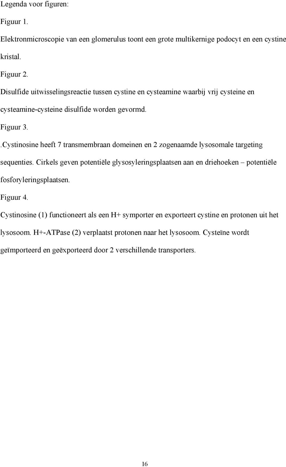 .Cystinosine heeft 7 transmembraan domeinen en 2 zogenaamde lysosomale targeting sequenties.