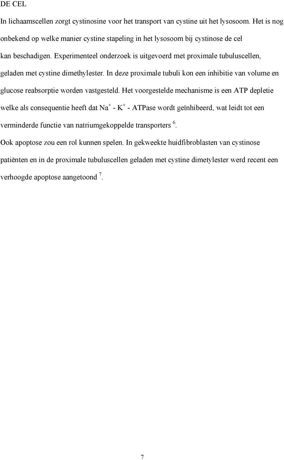 Het voorgestelde mechanisme is een ATP depletie welke als consequentie heeft dat Na + - K + - ATPase wordt geïnhibeerd, wat leidt tot een verminderde functie van natriumgekoppelde transporters 6.