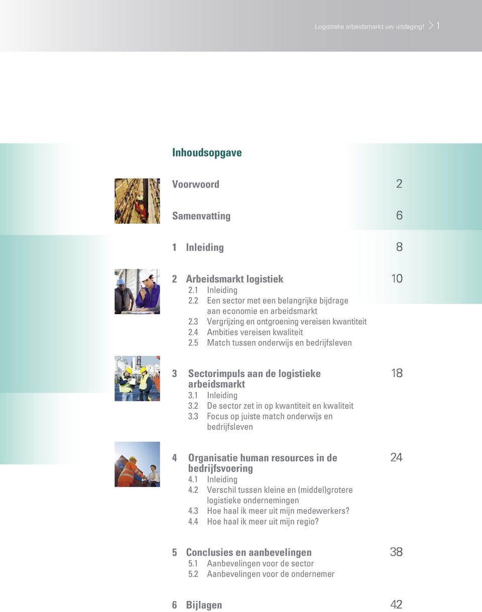 2 De sector zet in op kwantiteit en kwaliteit 3.3 Focus op juiste match onderwijs en bedrijfsleven 4 Organisatie human resources in de bedrijfsvoering 4.1 Inleiding 4.