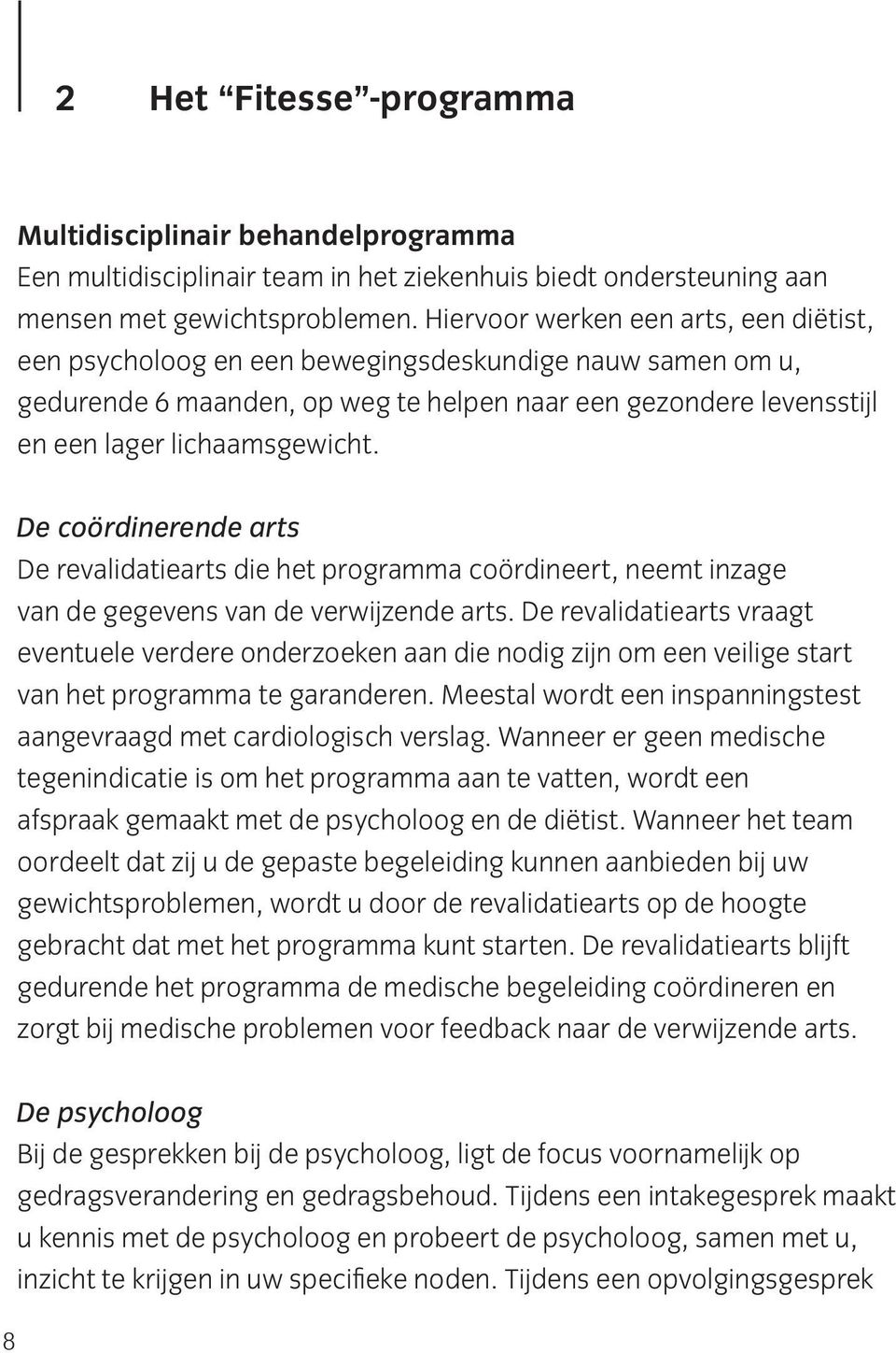 De coördinerende arts De revalidatiearts die het programma coördineert, neemt inzage van de gegevens van de verwijzende arts.