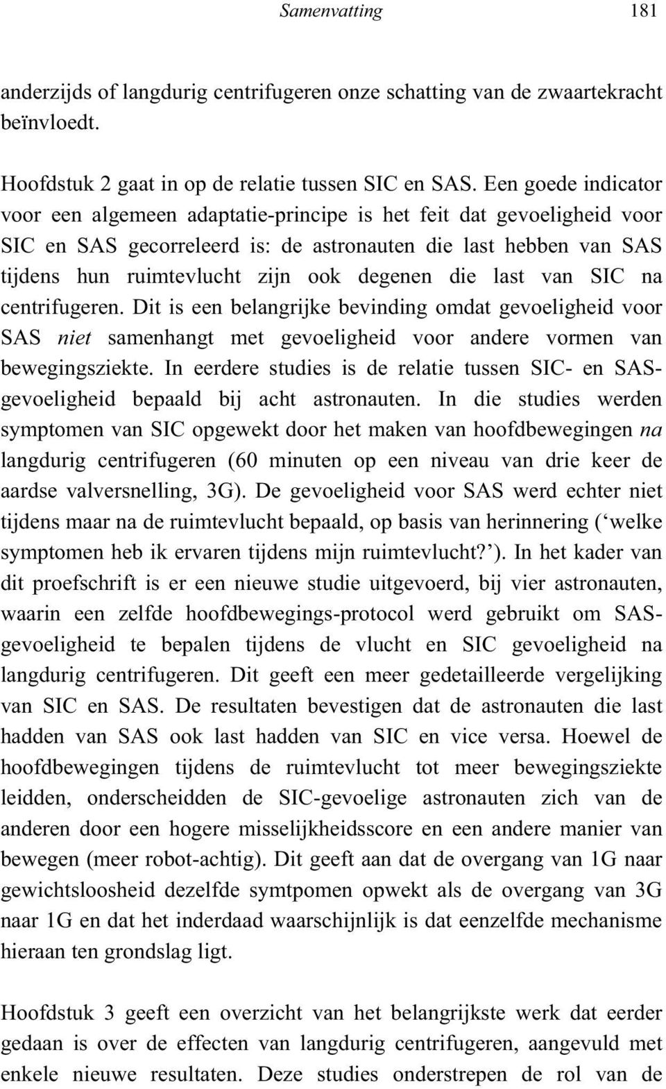 die last van SIC na centrifugeren. Dit is een belangrijke bevinding omdat gevoeligheid voor SAS niet samenhangt met gevoeligheid voor andere vormen van bewegingsziekte.