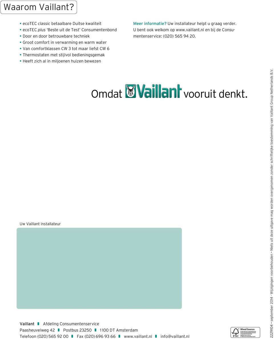 liefst CW 6 Thermostaten met stijlvol bedieningsgemak Heeft zich al in miljoenen huizen bewezen Meer informatie? Uw installateur helpt u graag verder. U bent ook welkom op www.vaillant.