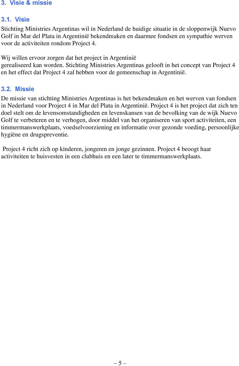 activiteiten rondom Project 4. Wij willen ervoor zorgen dat het project in Argentinië gerealiseerd kan worden.