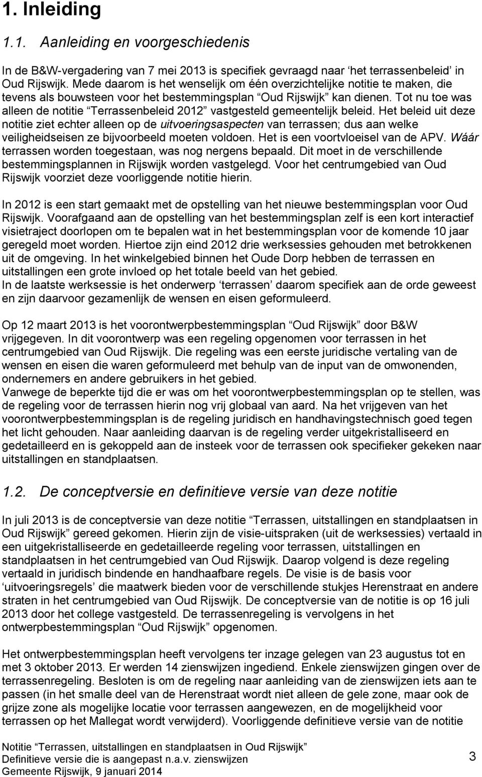 Tot nu toe was alleen de notitie Terrassenbeleid 2012 vastgesteld gemeentelijk beleid.