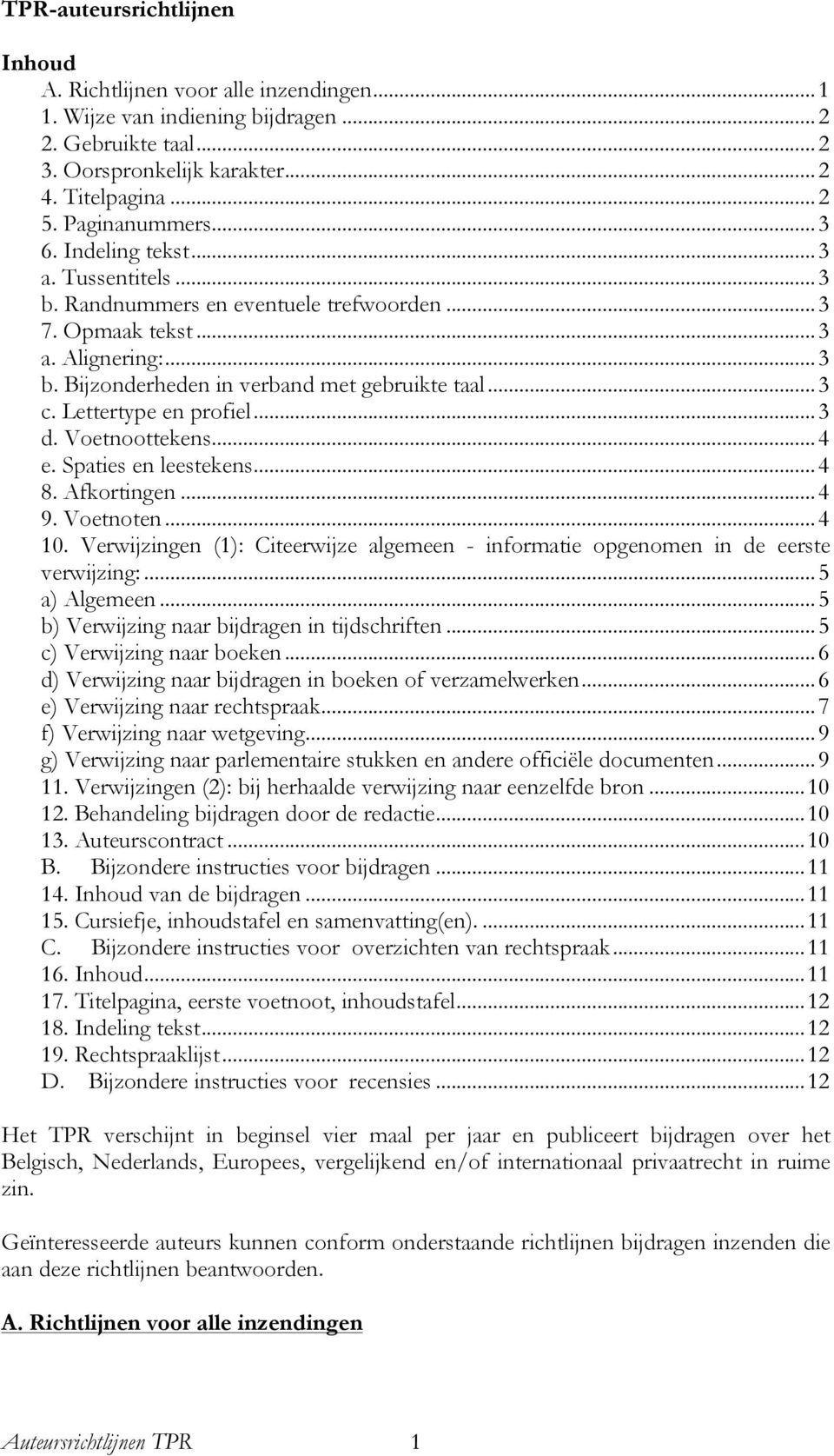 .. 3 c. Lettertype en profiel... 3 d. Voetnoottekens... 4 e. Spaties en leestekens... 4 8. Afkortingen... 4 9. Voetnoten... 4 10.