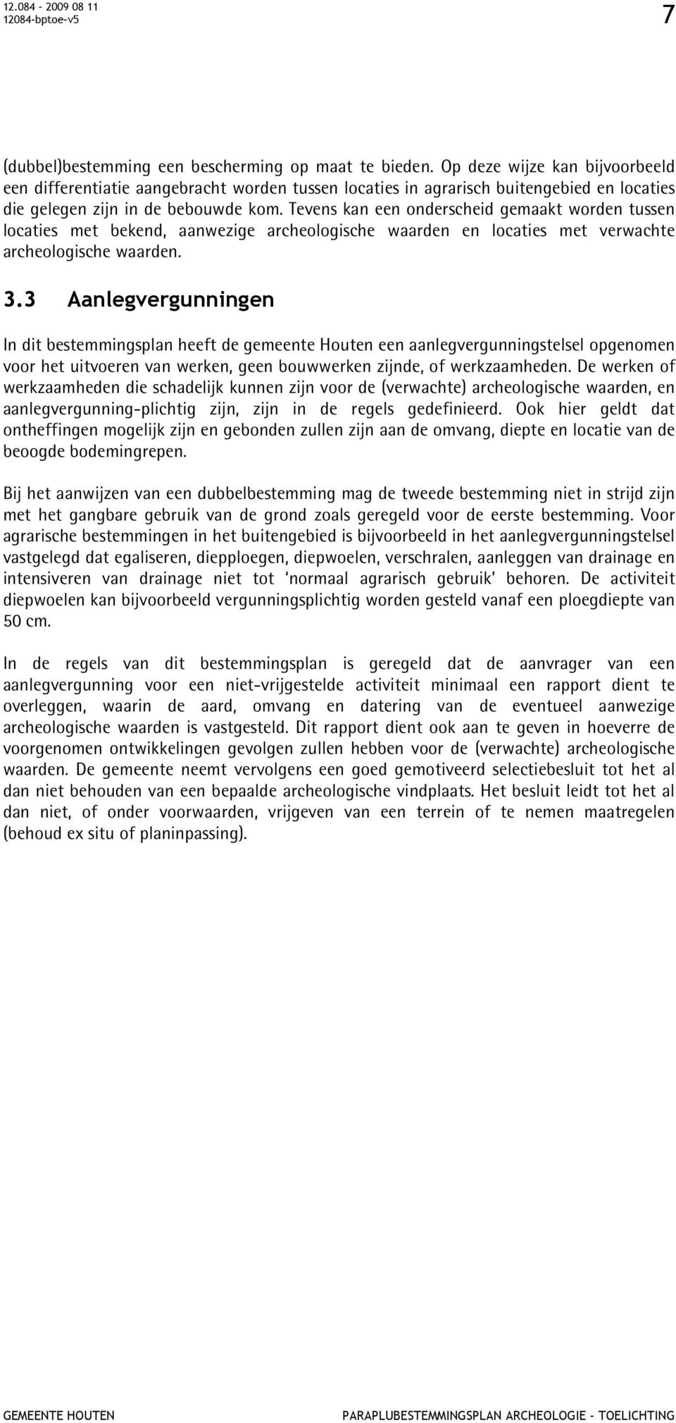 Tevens kan een onderscheid gemaakt worden tussen locaties met bekend, aanwezige archeologische waarden en locaties met verwachte archeologische waarden. 3.