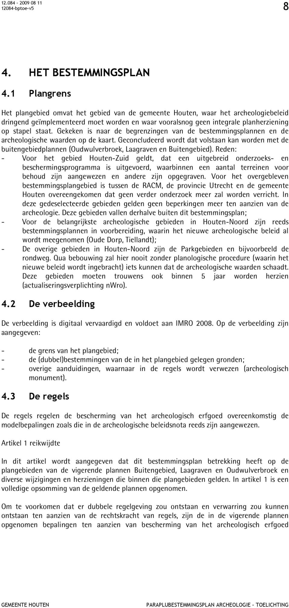 Gekeken is naar de begrenzingen van de bestemmingsplannen en de archeologische waarden op de kaart.