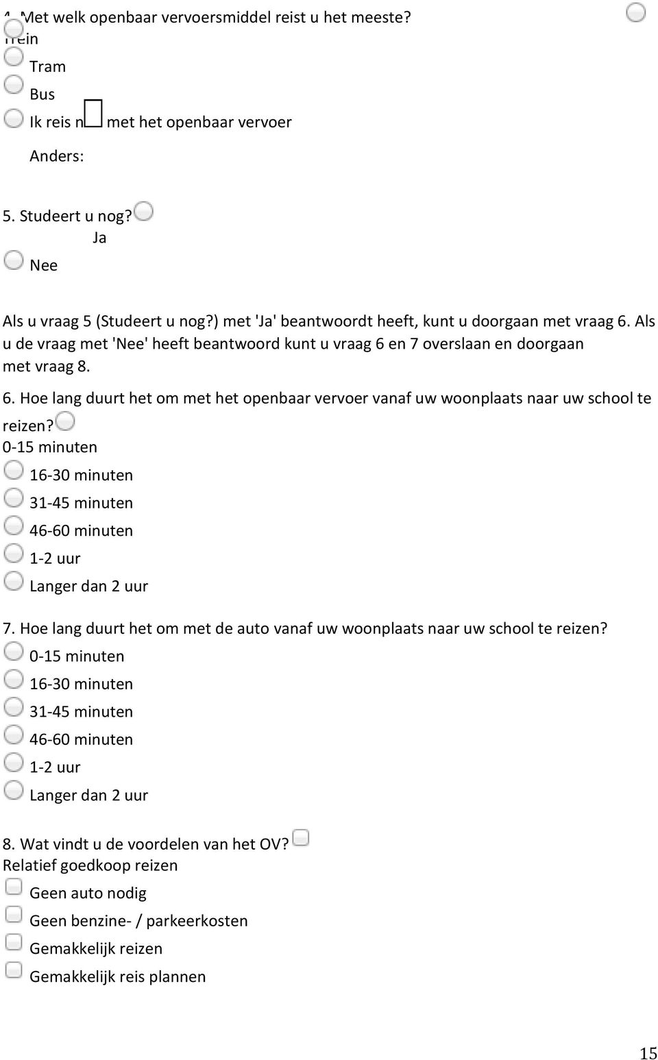 0-15 minuten 16-30 minuten 31-45 minuten 46-60 minuten 1-2 uur Langer dan 2 uur 7. Hoe lang duurt het om met de auto vanaf uw woonplaats naar uw school te reizen?