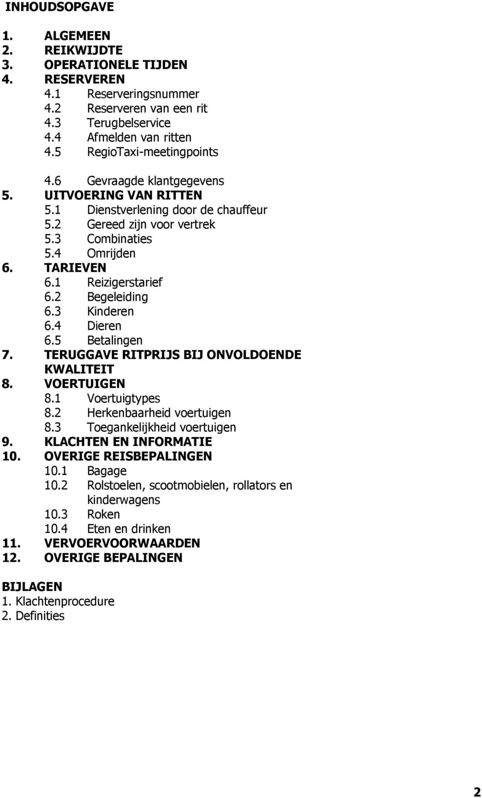 1 Reizigerstarief 6.2 Begeleiding 6.3 Kinderen 6.4 Dieren 6.5 Betalingen 7. TERUGGAVE RITPRIJS BIJ ONVOLDOENDE KWALITEIT 8. VOERTUIGEN 8.1 Voertuigtypes 8.2 Herkenbaarheid voertuigen 8.