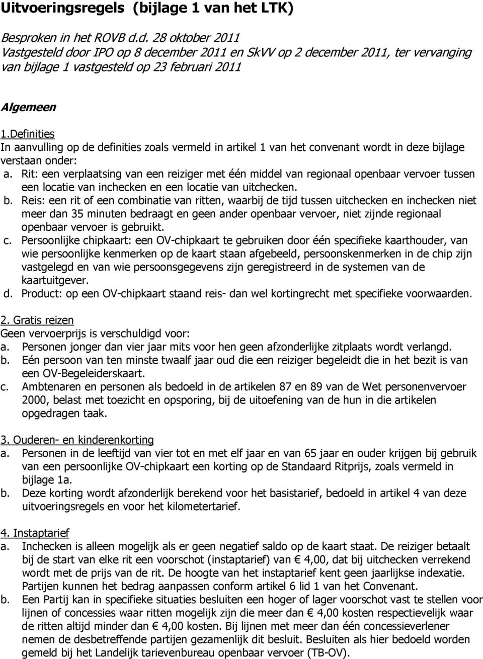 Definities In aanvulling op de definities zoals vermeld in artikel 1 van het convenant wordt in deze bijlage verstaan onder: a.