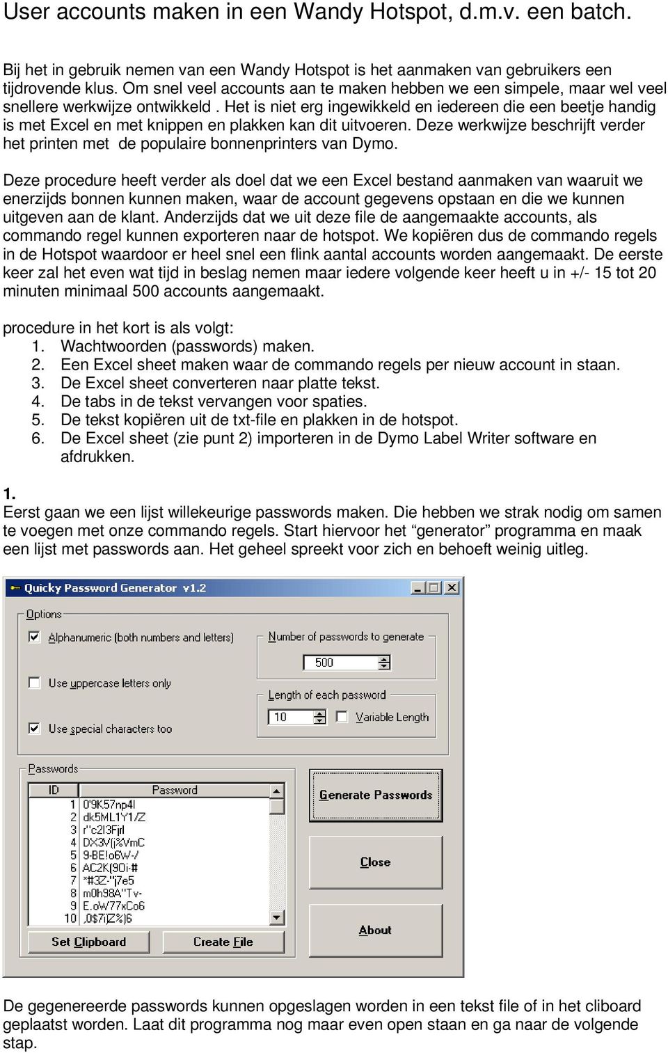 Het is niet erg ingewikkeld en iedereen die een beetje handig is met Excel en met knippen en plakken kan dit uitvoeren.