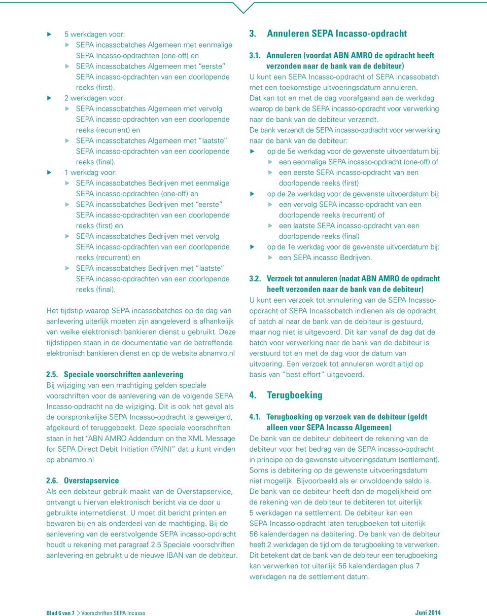 1 werkdag voor: SEPA incassobatches Bedrijven met eenmalige SEPA incasso-opdrachten (one-off) en SEPA incassobatches Bedrijven met eerste reeks (first) en SEPA incassobatches Bedrijven met vervolg