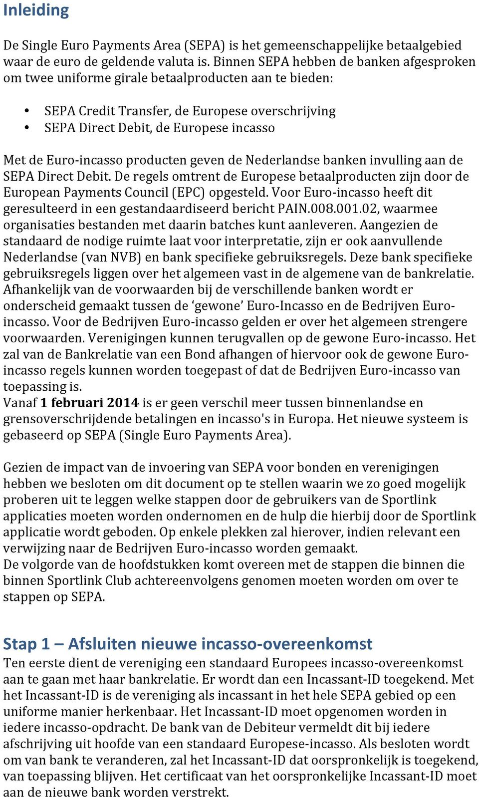 incasso producten geven de Nederlandse banken invulling aan de SEPA Direct Debit. De regels omtrent de Europese betaalproducten zijn door de European Payments Council (EPC) opgesteld.