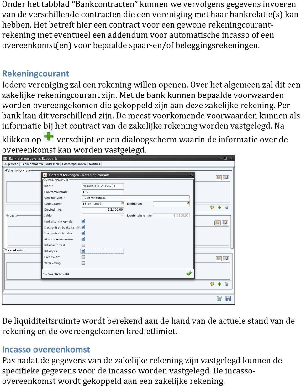 Rekeningcourant Iedere vereniging zal een rekening willen openen. Over het algemeen zal dit een zakelijke rekeningcourant zijn.