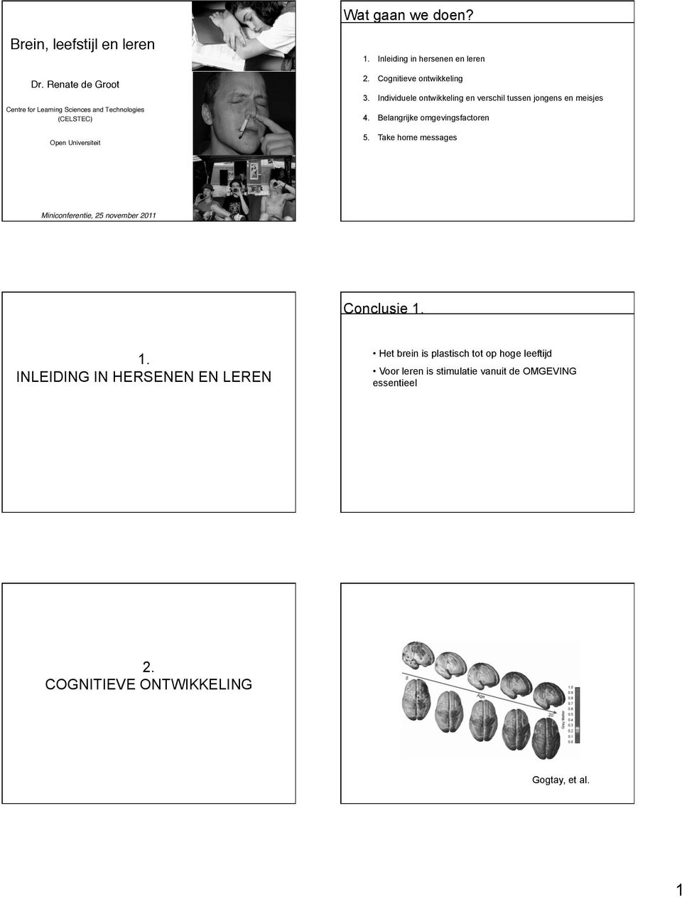 Cognitieve ontwikkeling 3. Individuele ontwikkeling en verschil tussen jongens en meisjes 4. Belangrijke omgevingsfactoren 5.