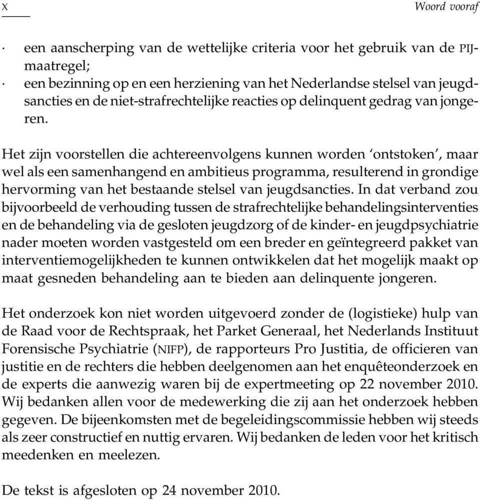 Het zijn voorstellen die achtereenvolgens kunnen worden ontstoken, maar wel als een samenhangend en ambitieus programma, resulterend in grondige hervorming van het bestaande stelsel van jeugdsancties.