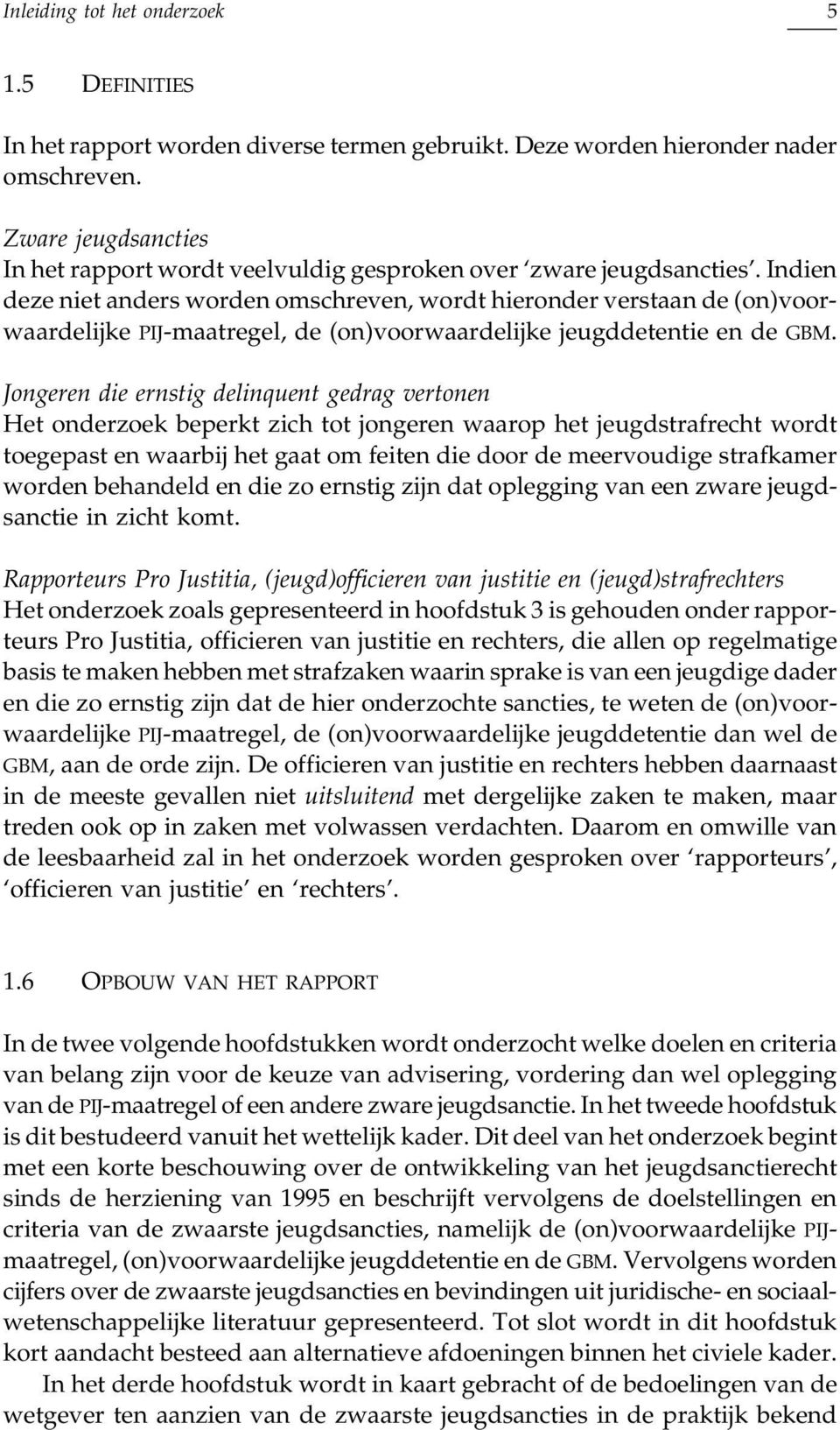 Indien deze niet anders worden omschreven, wordt hieronder verstaan de (on)voorwaardelijke PIJ-maatregel, de (on)voorwaardelijke jeugddetentie en de GBM.