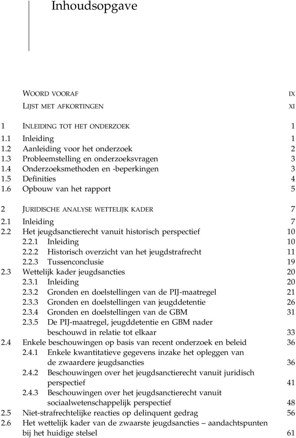 2 Het jeugdsanctierecht vanuit historisch perspectief 10 2.2.1 Inleiding 10 2.2.2 Historisch overzicht van het jeugdstrafrecht 11 2.2.3 Tussenconclusie 19 2.3 Wettelijk kader jeugdsancties 20 2.3.1 Inleiding 20 2.