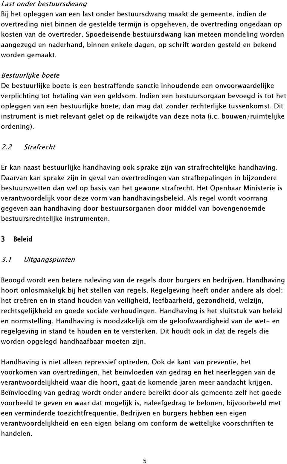 Bestuurlijke boete De bestuurlijke boete is een bestraffende sanctie inhoudende een onvoorwaardelijke verplichting tot betaling van een geldsom.