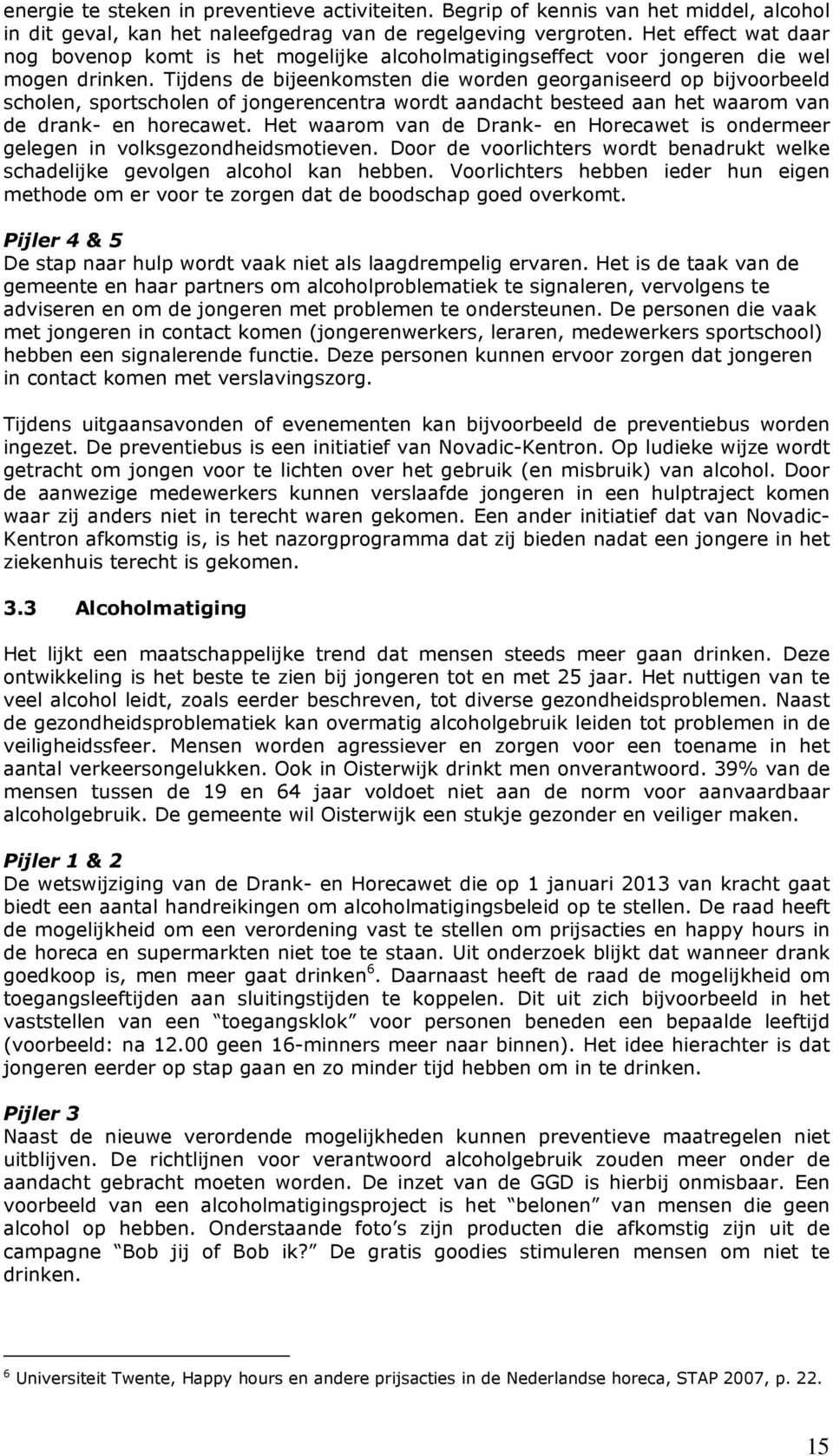 Tijdens de bijeenkomsten die worden georganiseerd op bijvoorbeeld scholen, sportscholen of jongerencentra wordt aandacht besteed aan het waarom van de drank- en horecawet.