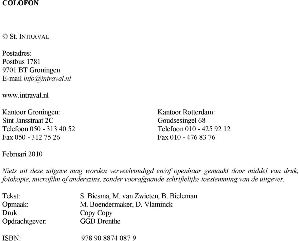 nl Kantoor Groningen: Kantoor Rotterdam: Sint Jansstraat 2C Goudsesingel 68 Telefoon 050-313 40 52 Telefoon 010-425 92 12 Fax 050-312 75 26 Fax 010-476