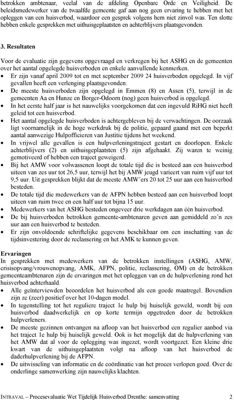 Ten slotte hebben enkele gesprekken met uithuisgeplaatsten en achterblijvers plaatsgevonden. 3.