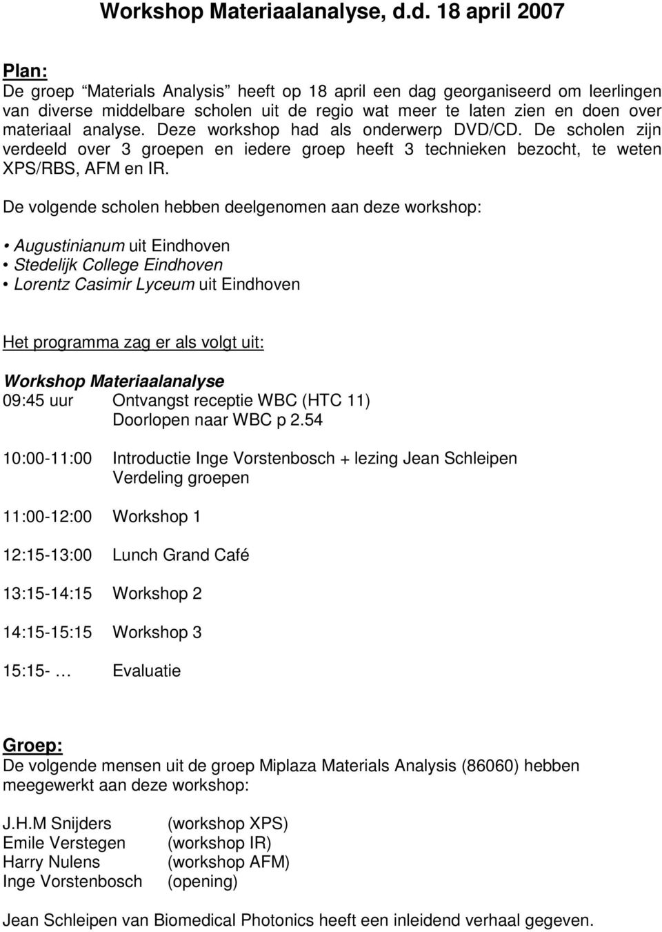 analyse. Deze workshop had als onderwerp DVD/CD. De scholen zijn verdeeld over 3 groepen en iedere groep heeft 3 technieken bezocht, te weten XPS/RBS, AFM en IR.