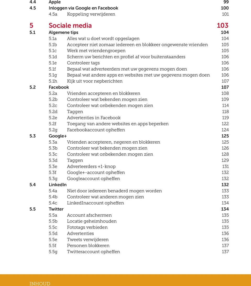 1f Bepaal wat adverteerders met uw gegevens mogen doen 106 5.1g Bepaal wat andere apps en websites met uw gegevens mogen doen 106 5.1h Kijk uit voor nepberichten 107 5.2 Facebook 107 5.