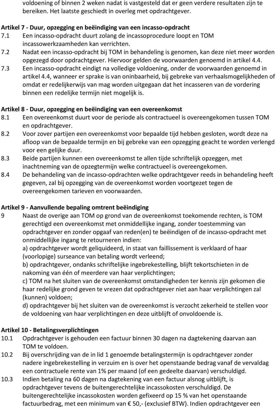 Hiervoor gelden de voorwaarden genoemd in artikel 4.4. 7.3 Een incasso-opdracht eindigt na volledige voldoening, onder de voorwaarden genoemd in artikel 4.