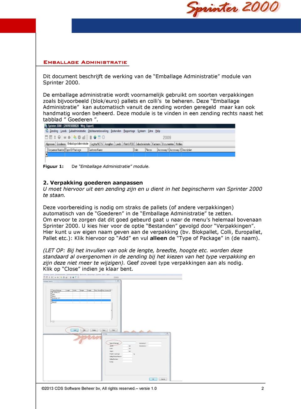 Deze Emballage Administratie kan automatisch vanuit de zending worden geregeld maar kan ook handmatig worden beheerd. Deze module is te vinden in een zending rechts naast het tabblad Goederen.