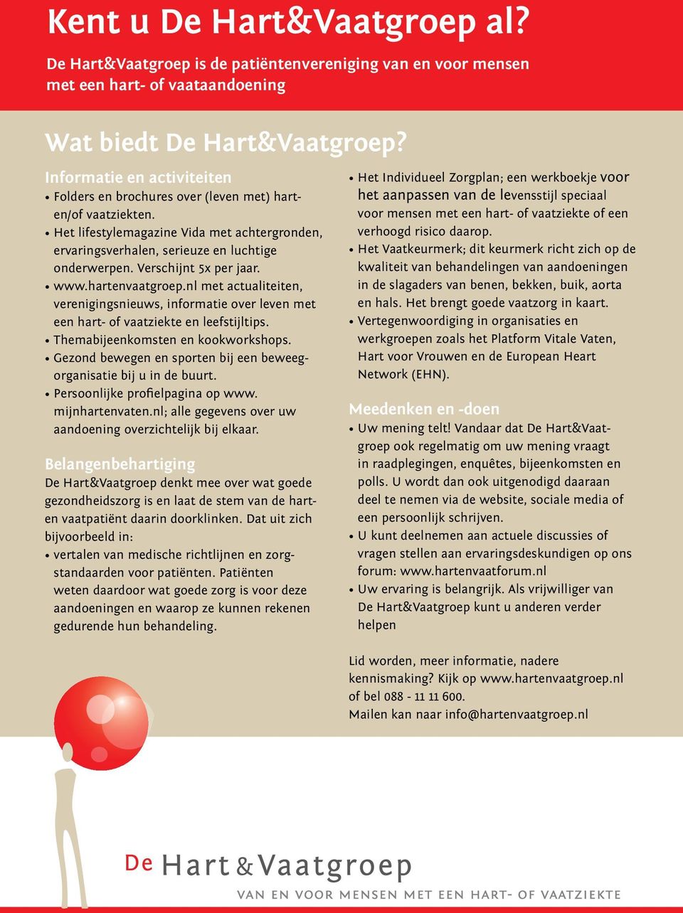 Verschijnt 5x per jaar. www.hartenvaatgroep.nl met actualiteiten, verenigingsnieuws, informatie over leven met een hart- of vaatziekte en leefstijltips. Themabijeenkomsten en kookworkshops.