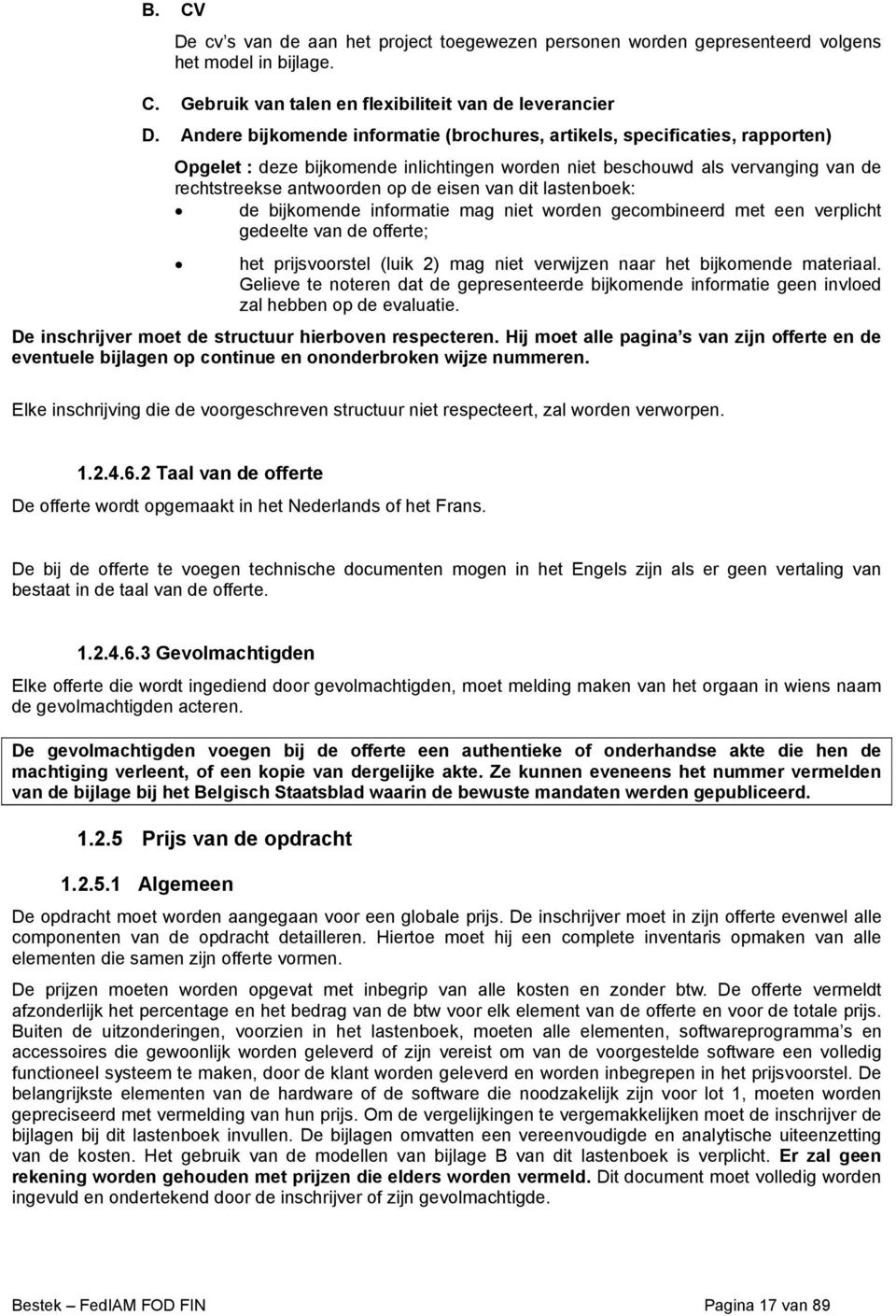 van dit lastenboek: de bijkomende informatie mag niet worden gecombineerd met een verplicht gedeelte van de offerte; het prijsvoorstel (luik 2) mag niet verwijzen naar het bijkomende materiaal.