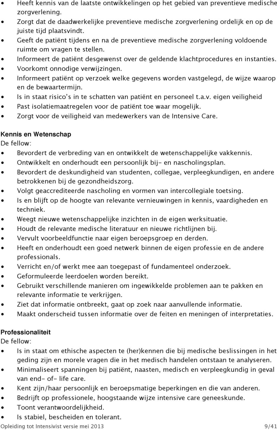 Geeft de patiënt tijdens en na de preventieve medische zorgverlening voldoende ruimte om vragen te stellen. Informeert de patiënt desgewenst over de geldende klachtprocedures en instanties.