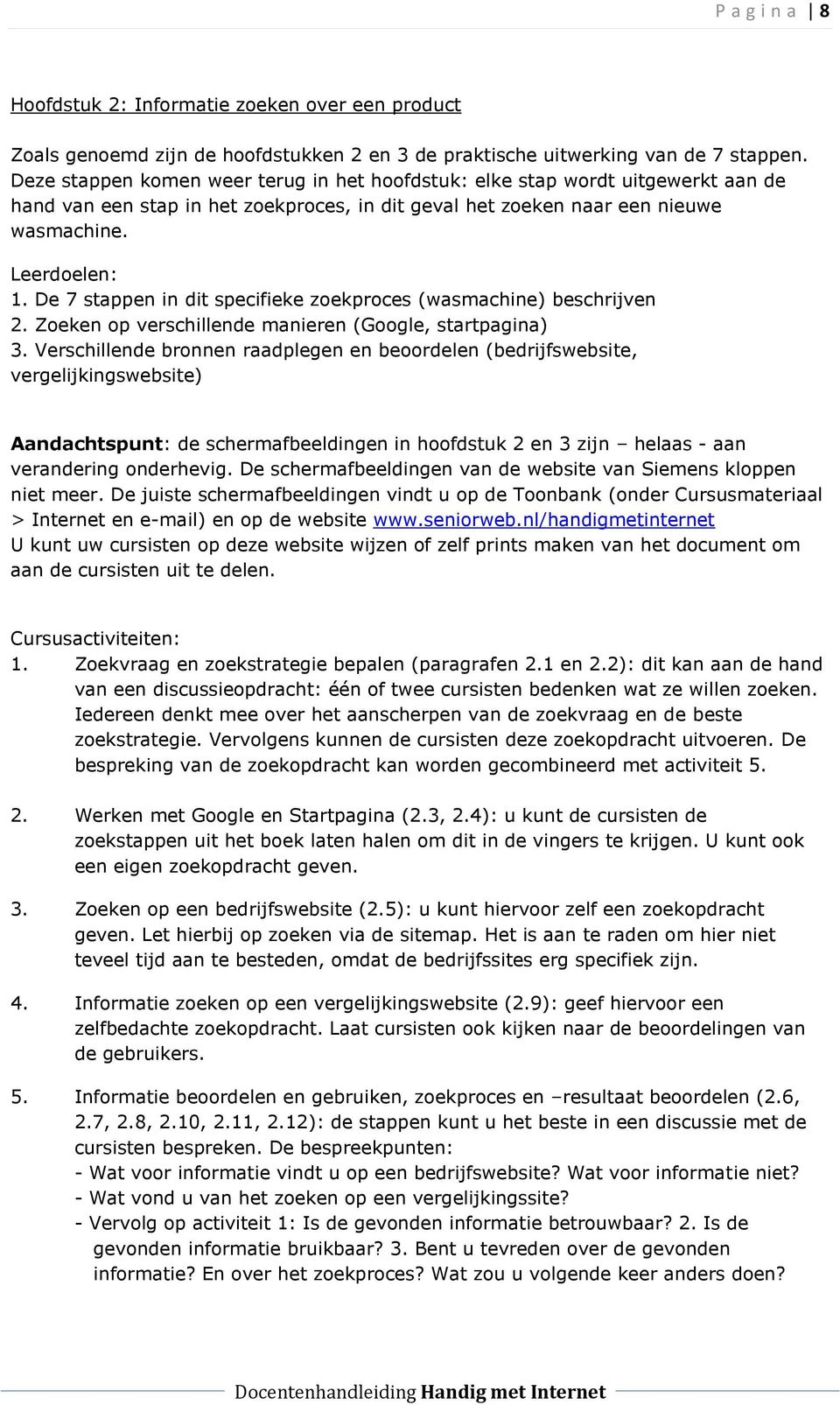 De 7 stappen in dit specifieke zoekproces (wasmachine) beschrijven 2. Zoeken op verschillende manieren (Google, startpagina) 3.