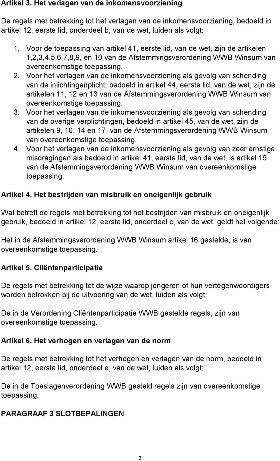 Voor de toepassing van artikel 41, eerste lid, van de wet, zijn de artikelen 1,2,3,4,5,6,7,8,9, en 10 van de Afstemmingsverordening WWB Winsum van 2.