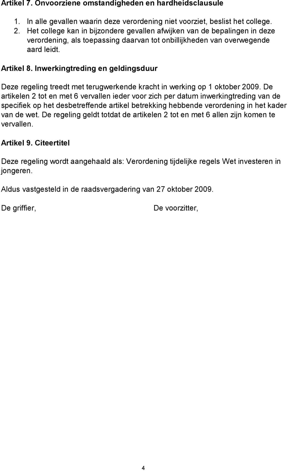 Inwerkingtreding en geldingsduur Deze regeling treedt met terugwerkende kracht in werking op 1 oktober 2009.
