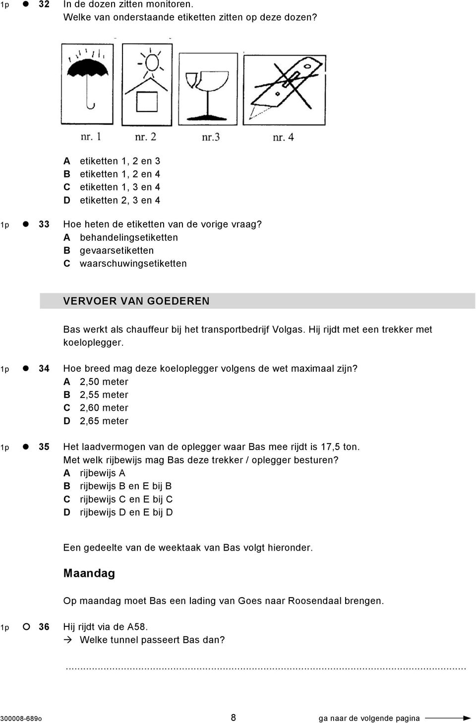 A behandelingsetiketten B gevaarsetiketten C waarschuwingsetiketten VERVOER VAN GOEDEREN Bas werkt als chauffeur bij het transportbedrijf Volgas. Hij rijdt met een trekker met koeloplegger.