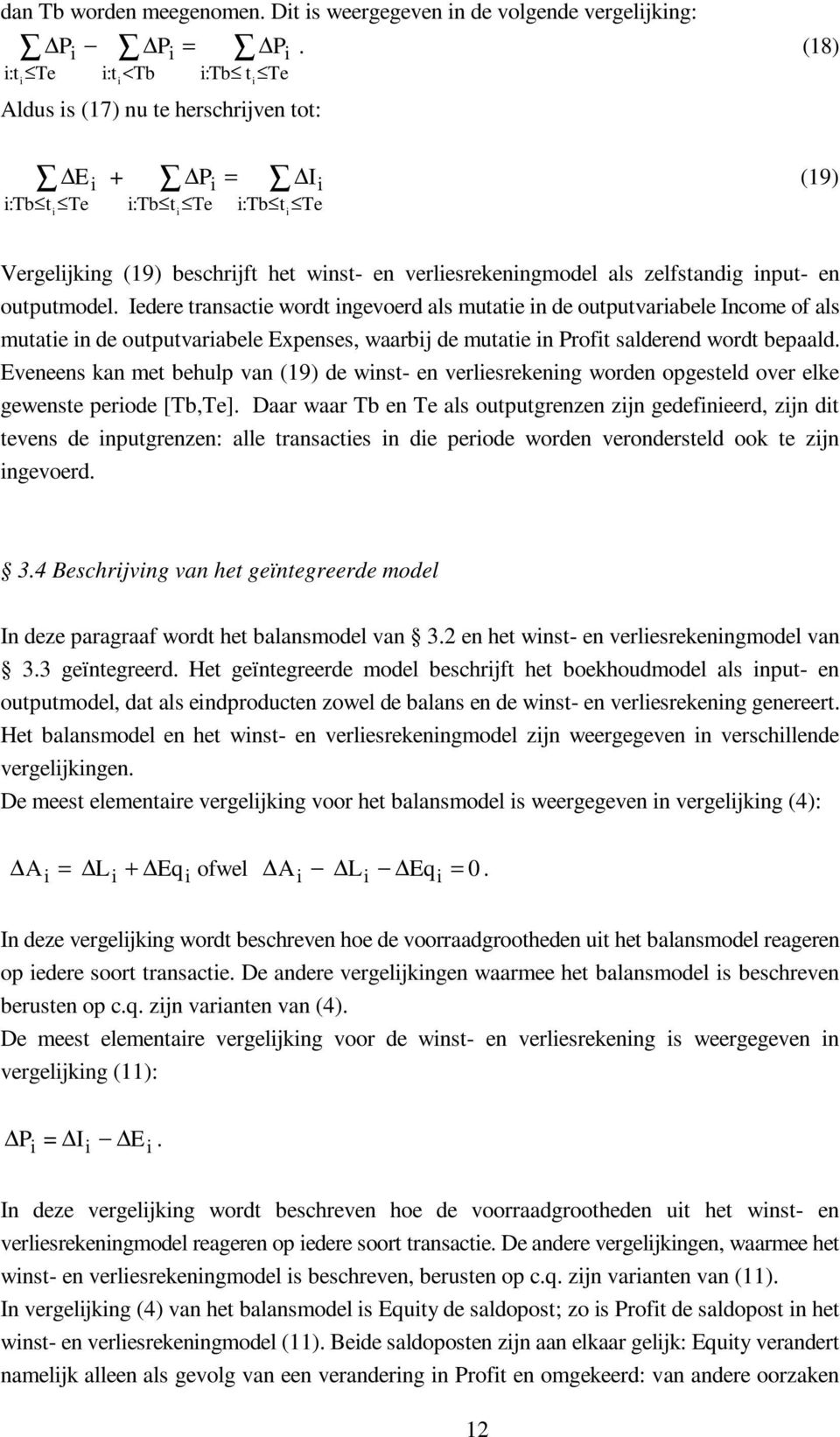 Iedere trasacte wordt gevoerd als mutate de outputvarabele Icome of als mutate de outputvarabele Expeses, waarbj de mutate Proft saldered wordt bepaald.