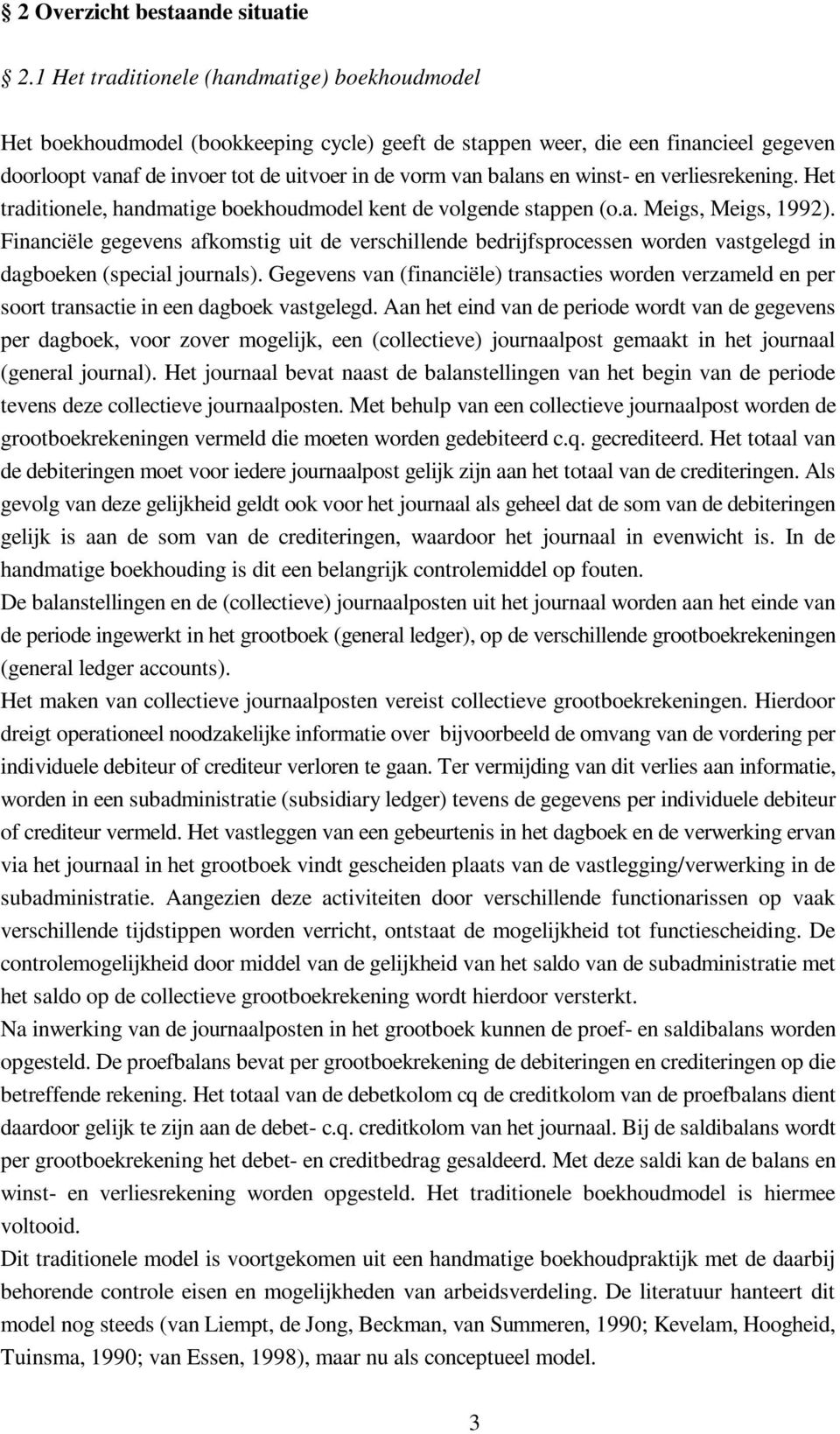 Het tradtoele, hadmatge boekhoudmodel ket de volgede stappe (o.a. Megs, Megs, 992). Facële gegeves afkomstg ut de verschllede bedrjfsprocesse worde vastgelegd dagboeke (specal jourals).