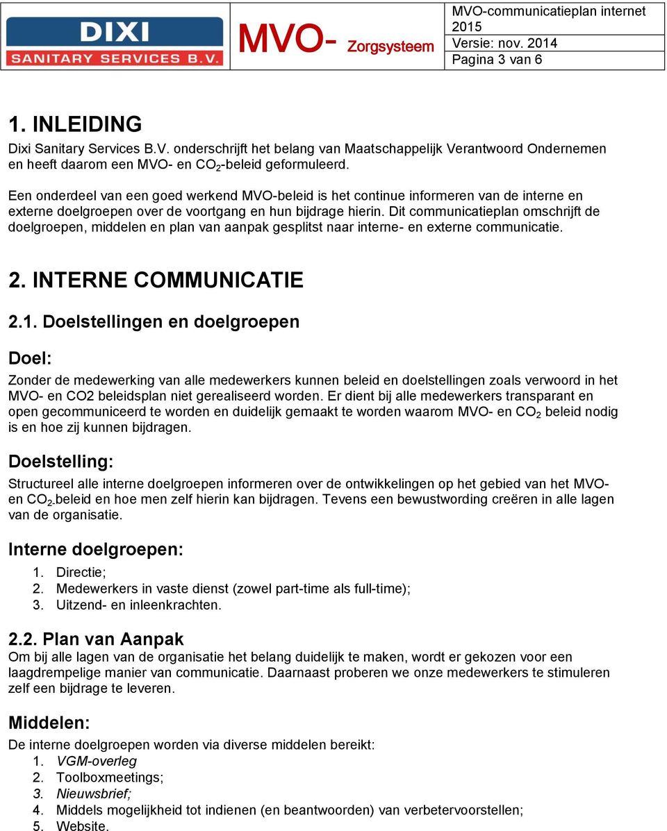 Dit communicatieplan omschrijft de doelgroepen, middelen en plan van aanpak gesplitst naar interne- en externe communicatie. 2. INTERNE COMMUNICATIE 2.1.