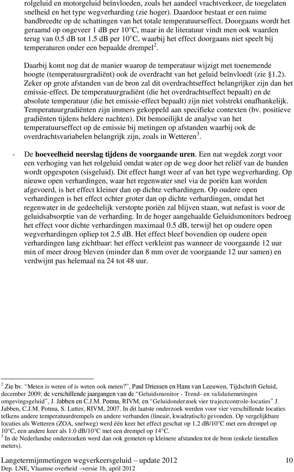 Doorgaans wordt het geraamd op ongeveer 1 db per 10 C, maar in de literatuur vindt men ook waarden terug van 0.5 db tot 1.