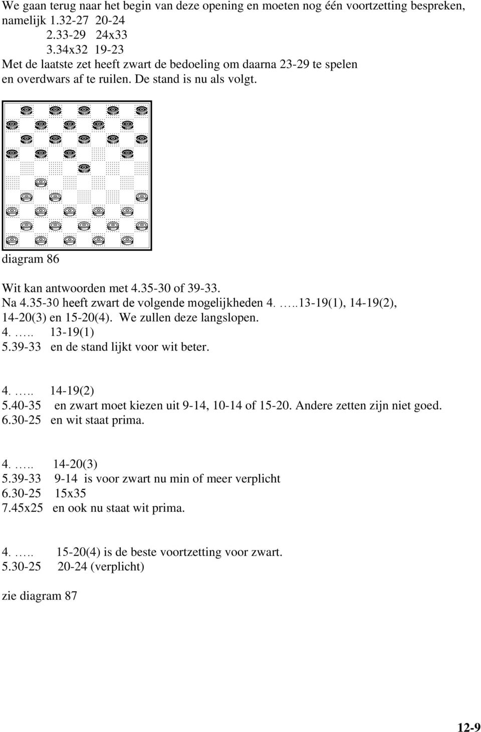 35-30 heeft zwart de volgende mogelijkheden 4...13-19(1), 14-19(2), 14-20(3) en 15-20(4). We zullen deze langslopen. 4... 13-19(1) 5.39-33 en de stand lijkt voor wit beter. 4... 14-19(2) 5.