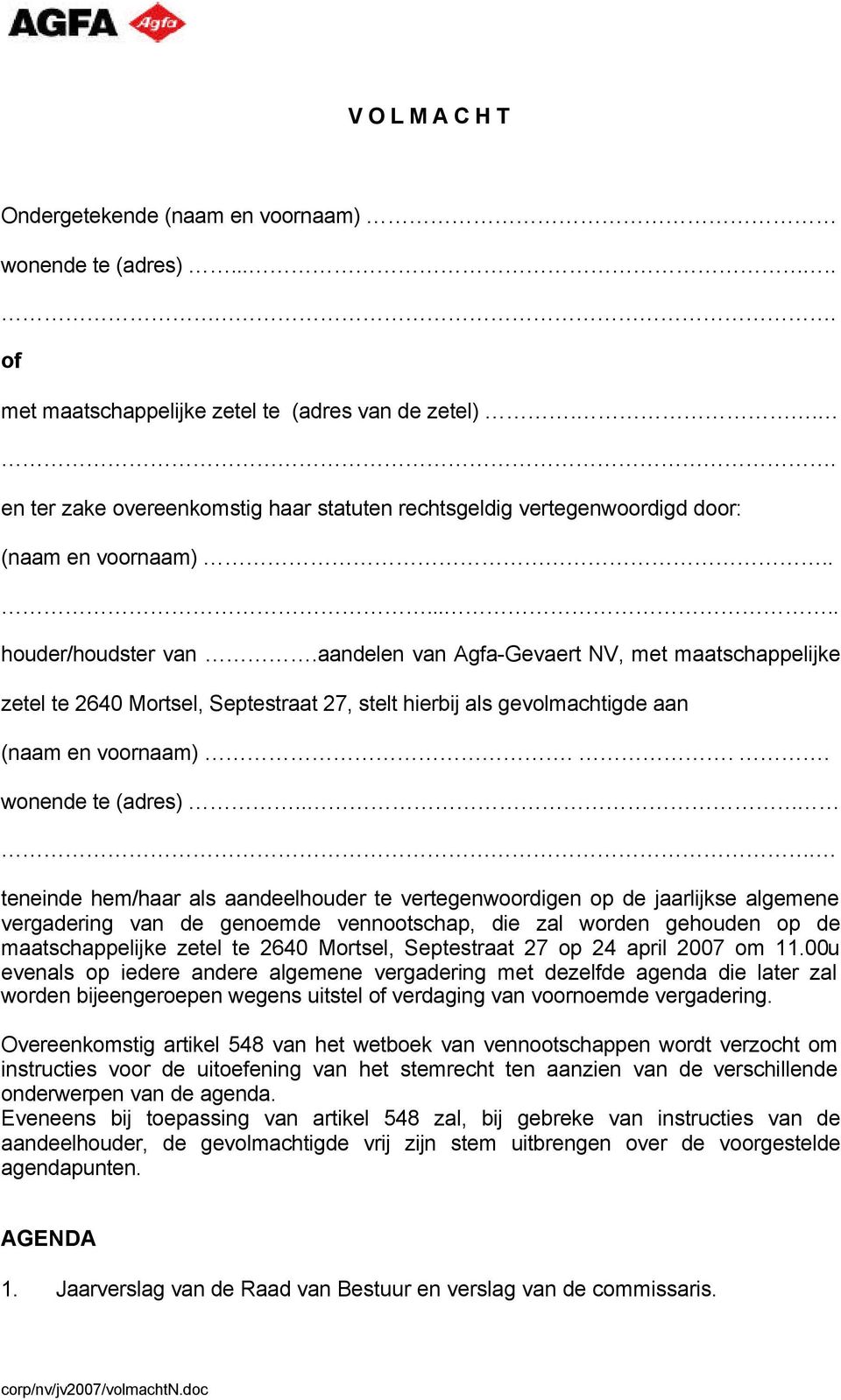 aandelen van Agfa-Gevaert NV, met maatschappelijke zetel te 2640 Mortsel, Septestraat 27, stelt hierbij als gevolmachtigde aan (naam en voornaam)... wonende te (adres).