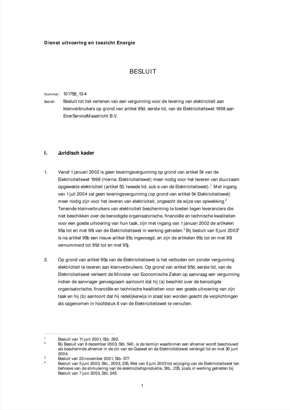 Vanaf 1 januari 2002 is geen leveringsvergunning op grond van artikel 54 van de Elektriciteitswet 1998 (hierna: Elektriciteitswet) meer nodig voor het leveren van duurzaam opgewekte elektriciteit