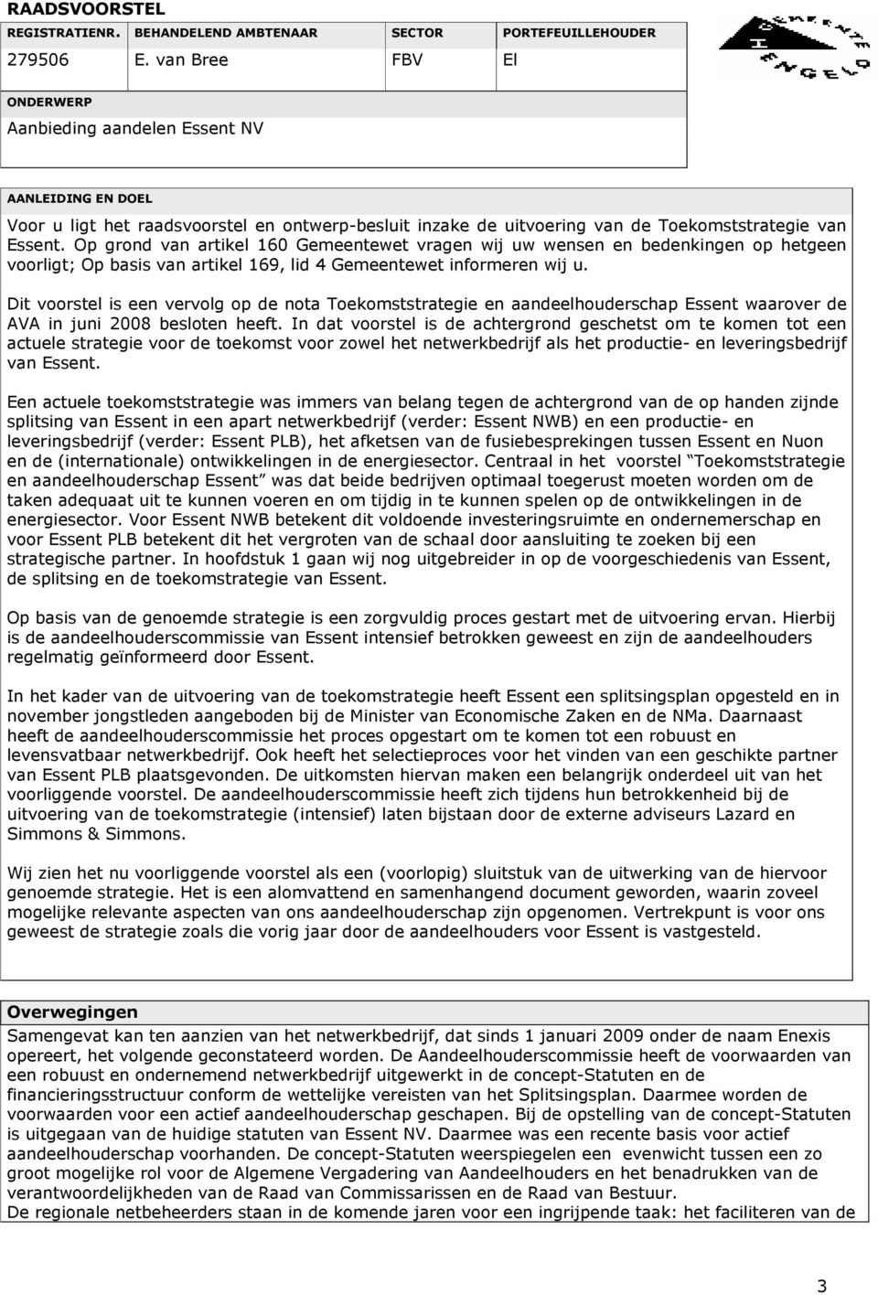 Op grond van artikel 160 Gemeentewet vragen wij uw wensen en bedenkingen op hetgeen voorligt; Op basis van artikel 169, lid 4 Gemeentewet informeren wij u.