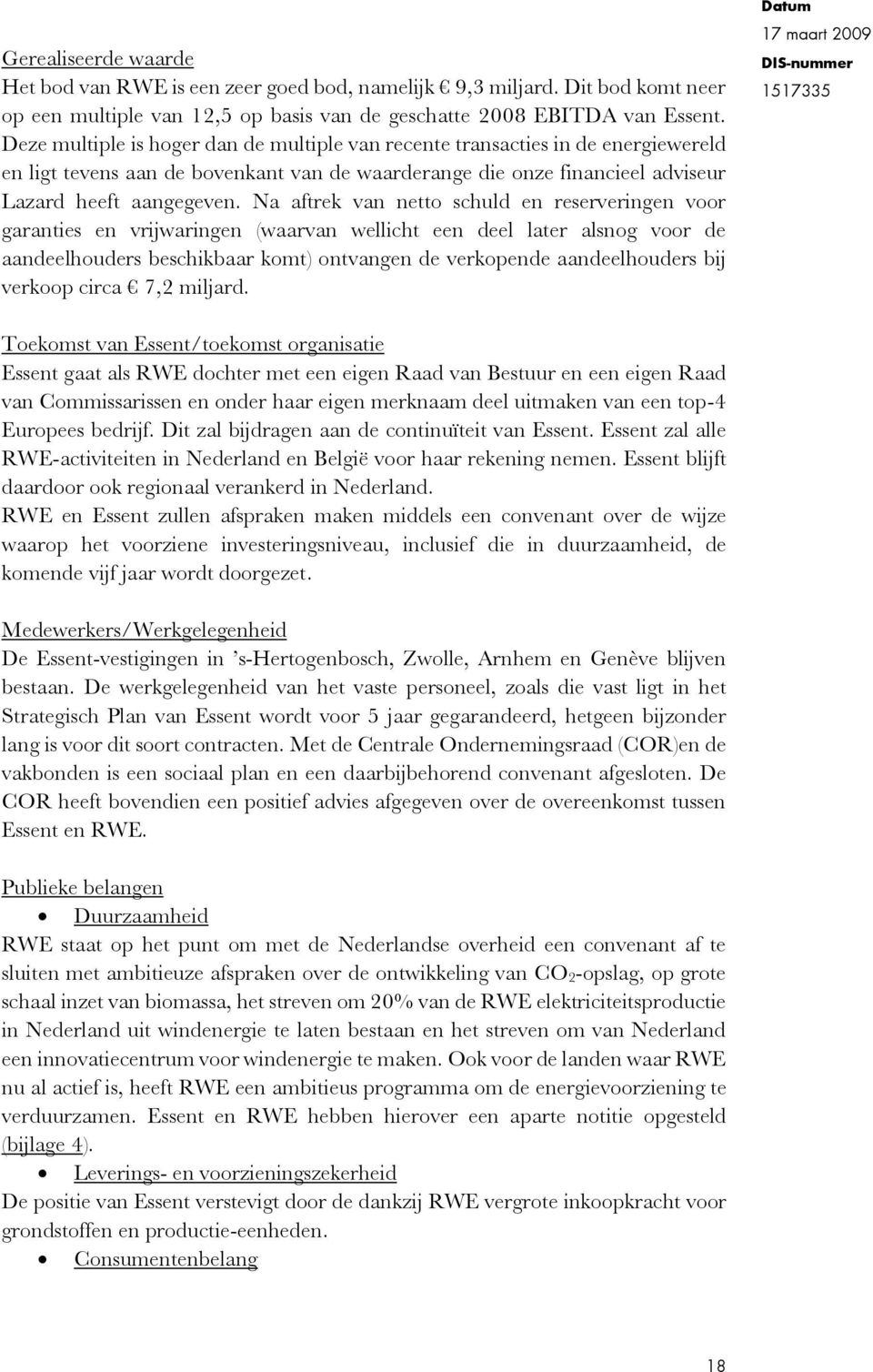 Na aftrek van netto schuld en reserveringen voor garanties en vrijwaringen (waarvan wellicht een deel later alsnog voor de aandeelhouders beschikbaar komt) ontvangen de verkopende aandeelhouders bij