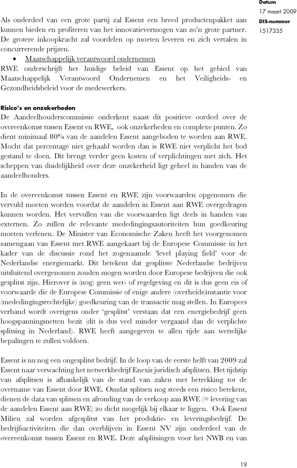 Maatschappelijk verantwoord ondernemen RWE onderschrijft het huidige beleid van Essent op het gebied van Maatschappelijk Verantwoord Ondernemen en het Veiligheids- en Gezondheidsbeleid voor de